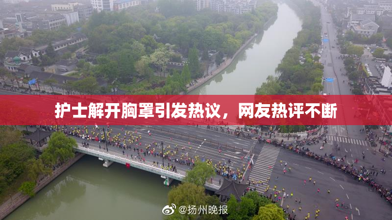 护士解开胸罩引发热议，网友热评不断