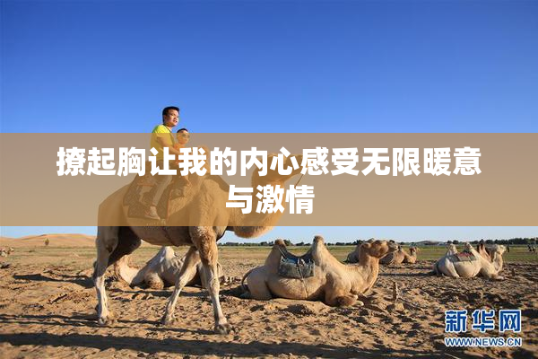 撩起胸让我的内心感受无限暖意与激情