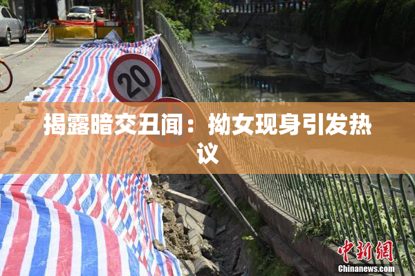 揭露暗交丑闻：拗女现身引发热议