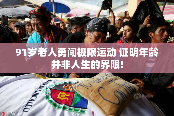 91岁老人勇闯极限运动 证明年龄并非人生的界限!