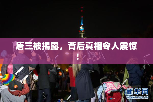 唐三被揭露，背后真相令人震惊！