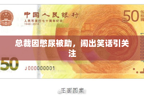 总裁因憋尿被助，闹出笑话引关注