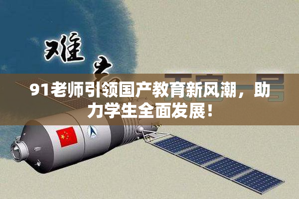 91老师引领国产教育新风潮，助力学生全面发展！