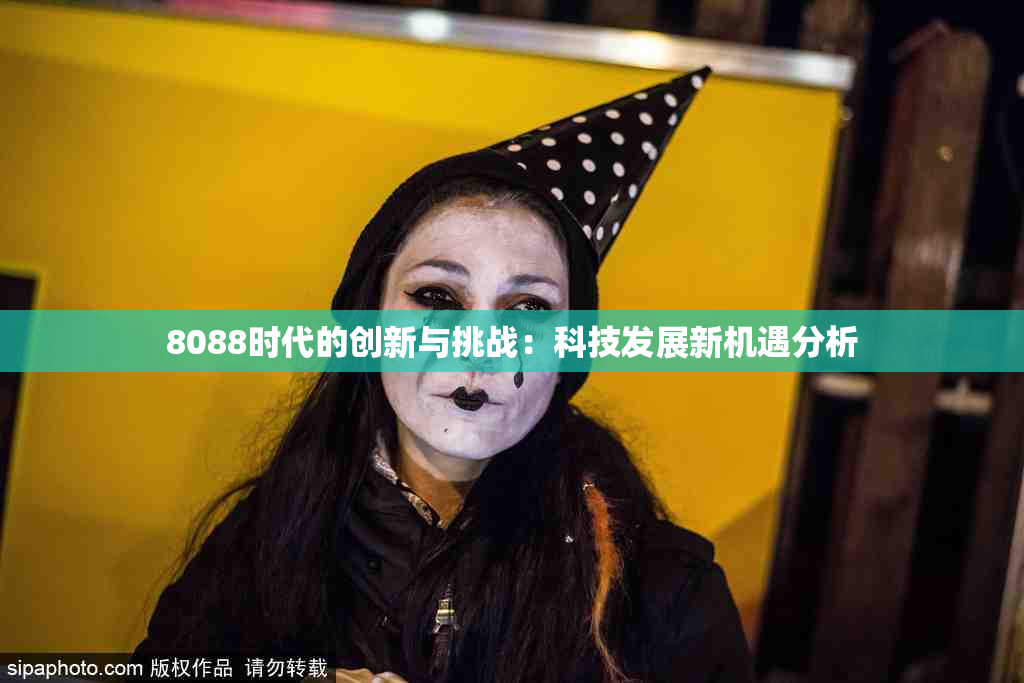 8088时代的创新与挑战：科技发展新机遇分析