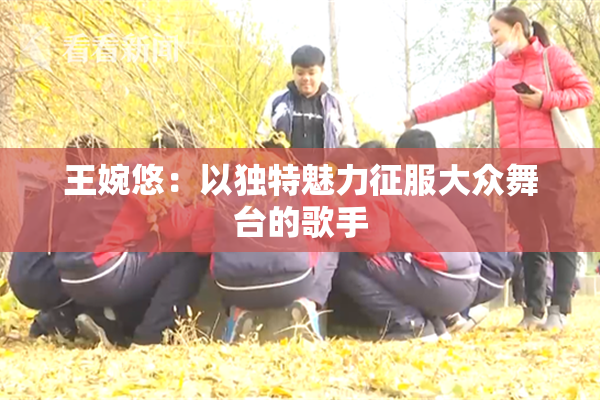 王婉悠：以独特魅力征服大众舞台的歌手