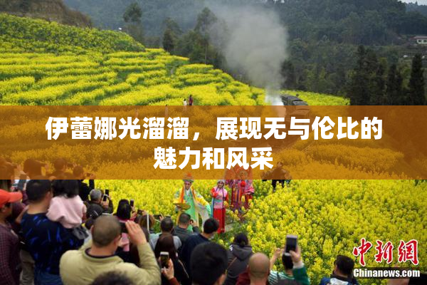 伊蕾娜光溜溜，展现无与伦比的魅力和风采