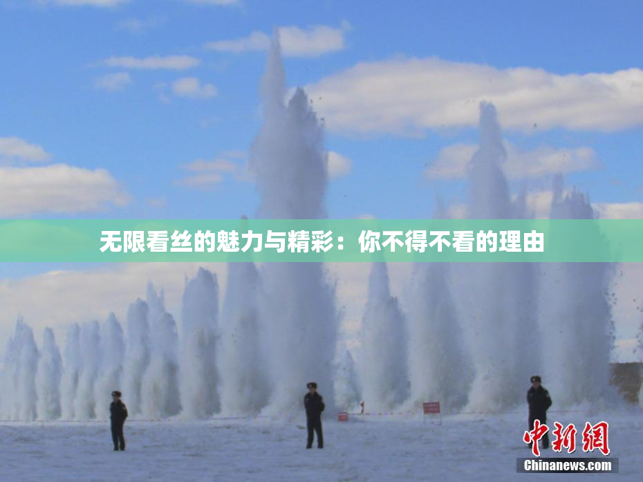 无限看丝的魅力与精彩：你不得不看的理由