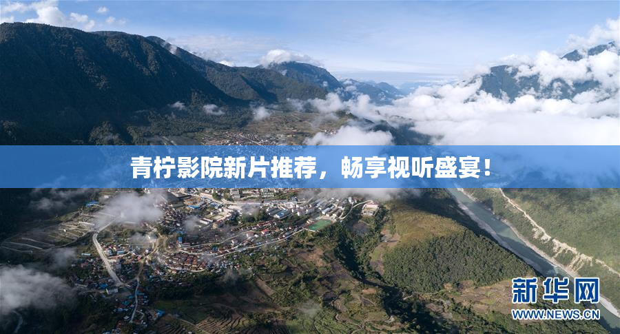 青柠影院新片推荐，畅享视听盛宴！