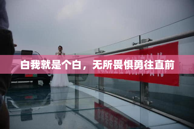 白我就是个白，无所畏惧勇往直前