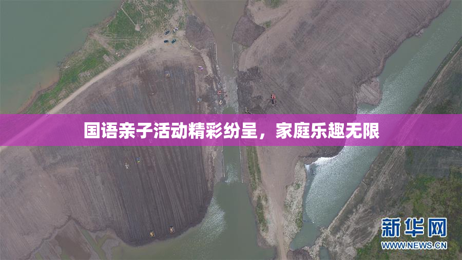 国语亲子活动精彩纷呈，家庭乐趣无限