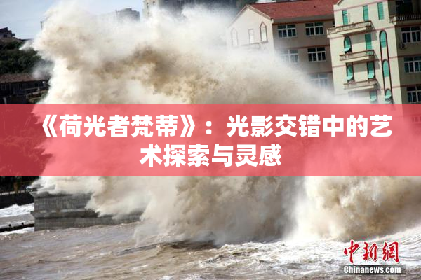 《荷光者梵蒂》：光影交错中的艺术探索与灵感