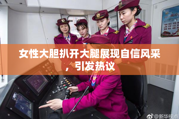 女性大胆扒开大腿展现自信风采，引发热议