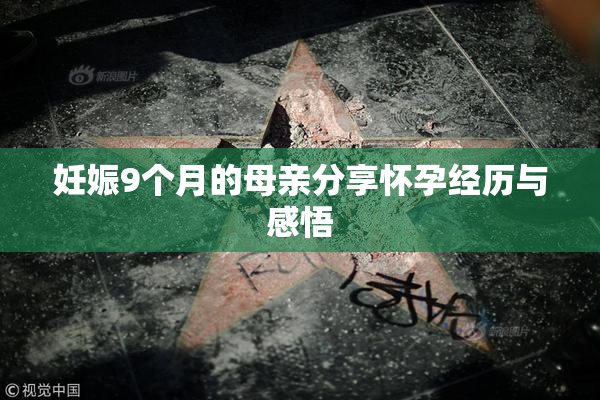 妊娠9个月的母亲分享怀孕经历与感悟
