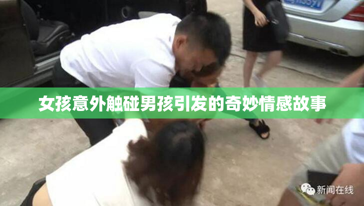 女孩意外触碰男孩引发的奇妙情感故事