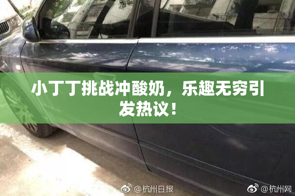 小丁丁挑战冲酸奶，乐趣无穷引发热议！