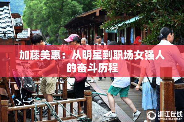 加藤美惠：从明星到职场女强人的奋斗历程