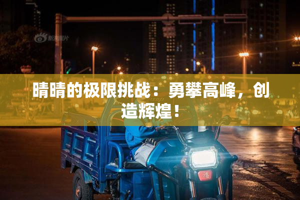 晴晴的极限挑战：勇攀高峰，创造辉煌！
