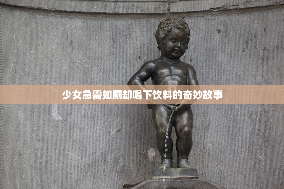 少女急需如厕却喝下饮料的奇妙故事