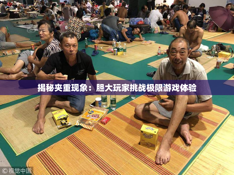 揭秘夹重现象：胆大玩家挑战极限游戏体验