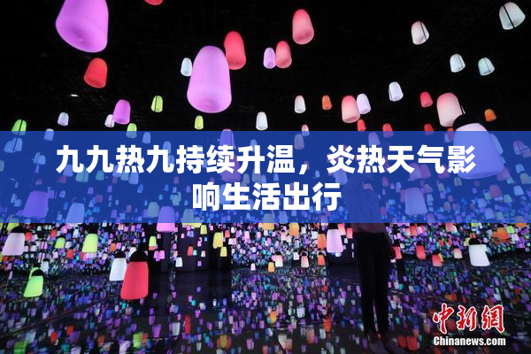 九九热九持续升温，炎热天气影响生活出行