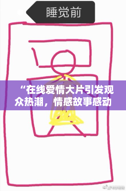 “在线爱情大片引发观众热潮，情感故事感动人心”