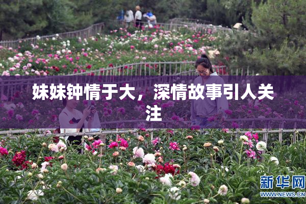 妹妹钟情于大，深情故事引人关注