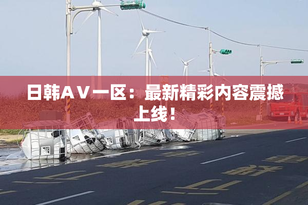 日韩AⅤ一区：最新精彩内容震撼上线！