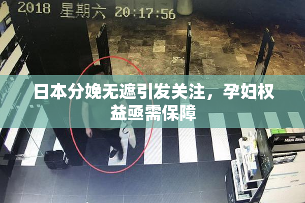 日本分娩无遮引发关注，孕妇权益亟需保障