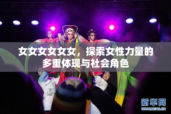 女女女女女女，探索女性力量的多重体现与社会角色