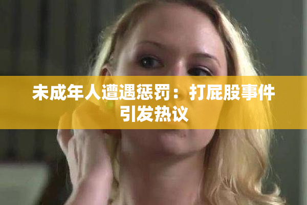 未成年人遭遇惩罚：打屁股事件引发热议