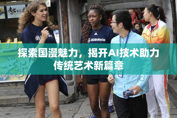 探索国漫魅力，揭开AI技术助力传统艺术新篇章