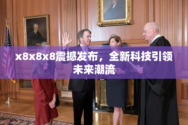 x8x8x8震撼发布，全新科技引领未来潮流