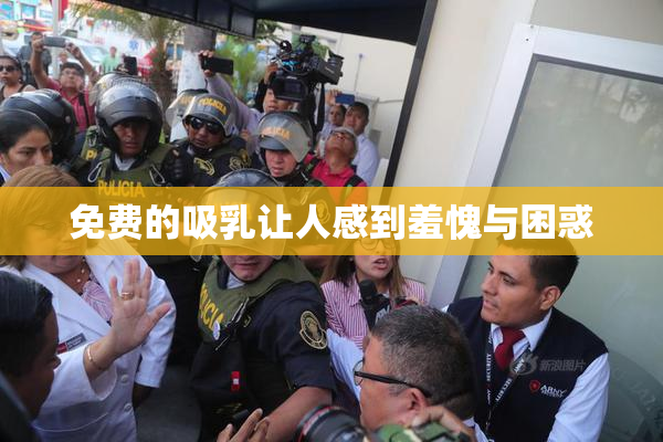 免费的吸乳让人感到羞愧与困惑