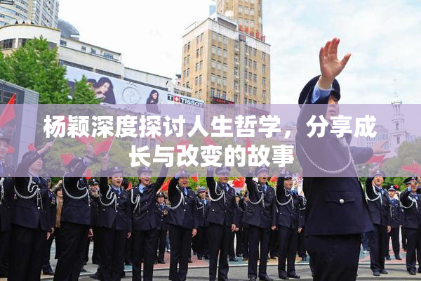 杨颖深度探讨人生哲学，分享成长与改变的故事