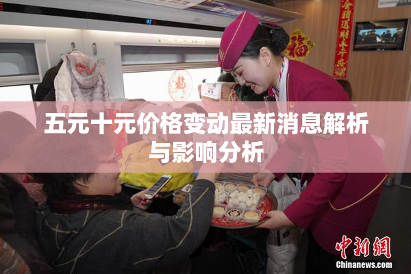 五元十元价格变动最新消息解析与影响分析