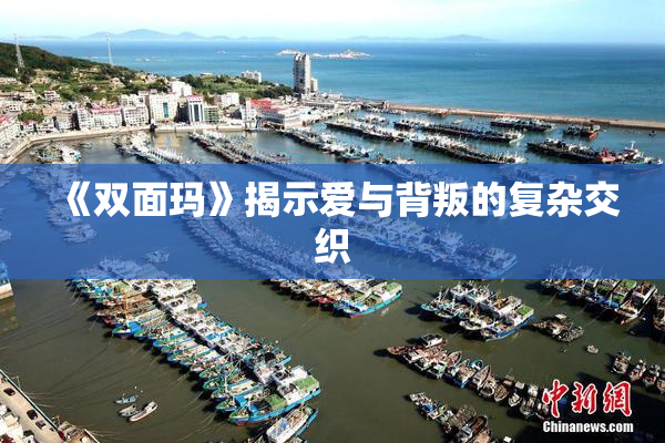 《双面玛》揭示爱与背叛的复杂交织