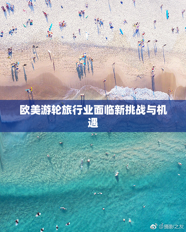 欧美游轮旅行业面临新挑战与机遇
