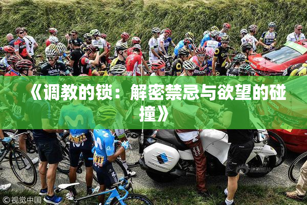 《调教的锁：解密禁忌与欲望的碰撞》