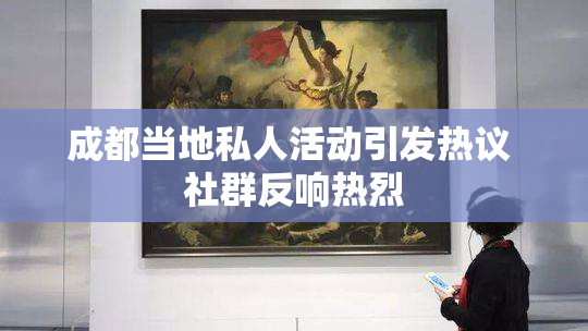 成都当地私人活动引发热议 社群反响热烈