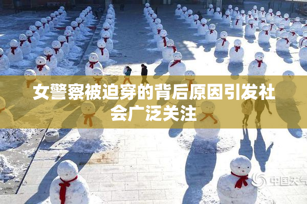 女警察被迫穿的背后原因引发社会广泛关注