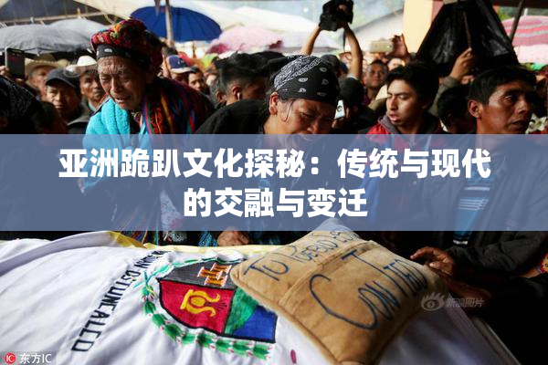 亚洲跪趴文化探秘：传统与现代的交融与变迁