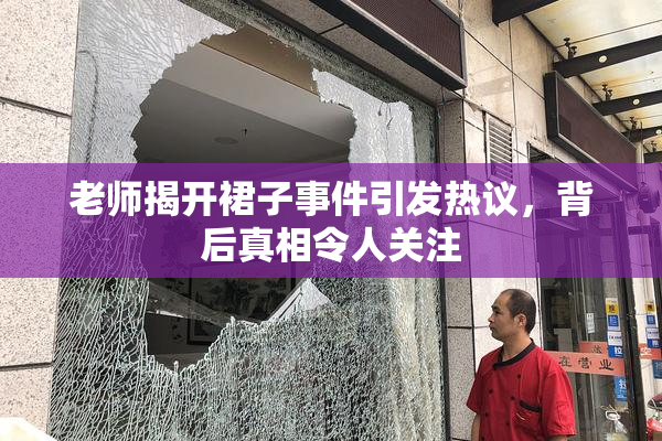 老师揭开裙子事件引发热议，背后真相令人关注