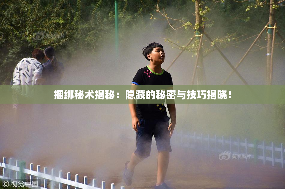 捆绑秘术揭秘：隐藏的秘密与技巧揭晓！