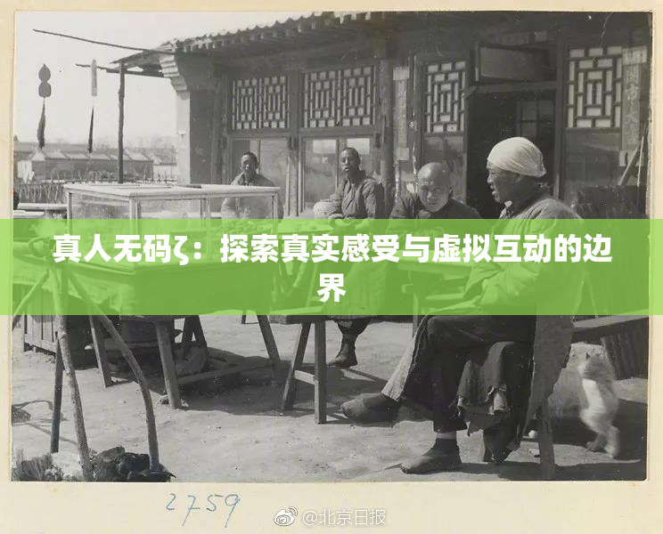 真人无码ζ：探索真实感受与虚拟互动的边界