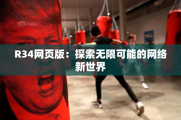 R34网页版：探索无限可能的网络新世界