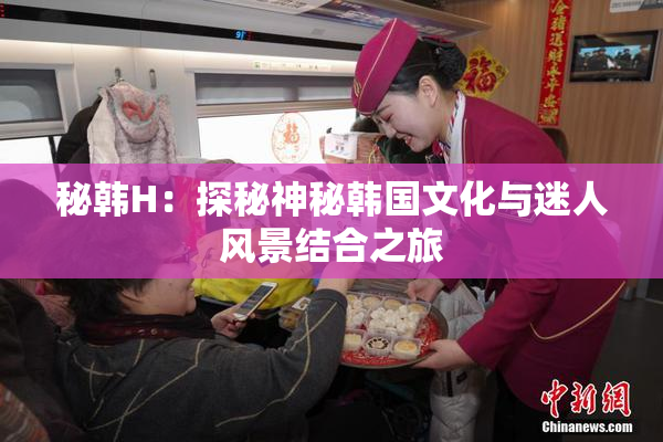 秘韩H：探秘神秘韩国文化与迷人风景结合之旅