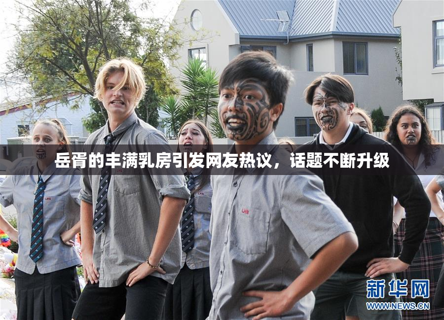 岳胥的丰满乳房引发网友热议，话题不断升级