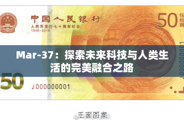 Mar-37：探索未来科技与人类生活的完美融合之路