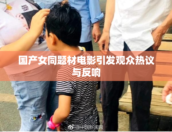 国产女同题材电影引发观众热议与反响