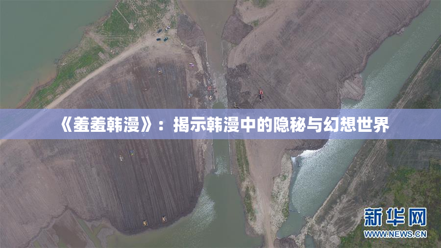 《羞羞韩漫》：揭示韩漫中的隐秘与幻想世界